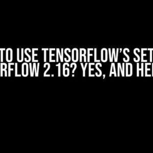 Anyway to Use TensorFlow’s set_session on TensorFlow 2.16? Yes, and Here’s How!