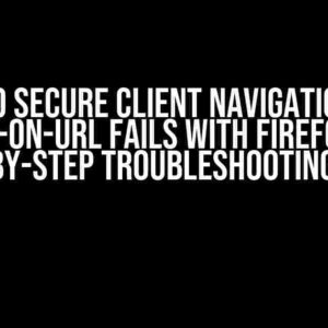 Cisco Secure Client Navigation to Sign-On-URL Fails with Firefox: A Step-by-Step Troubleshooting Guide