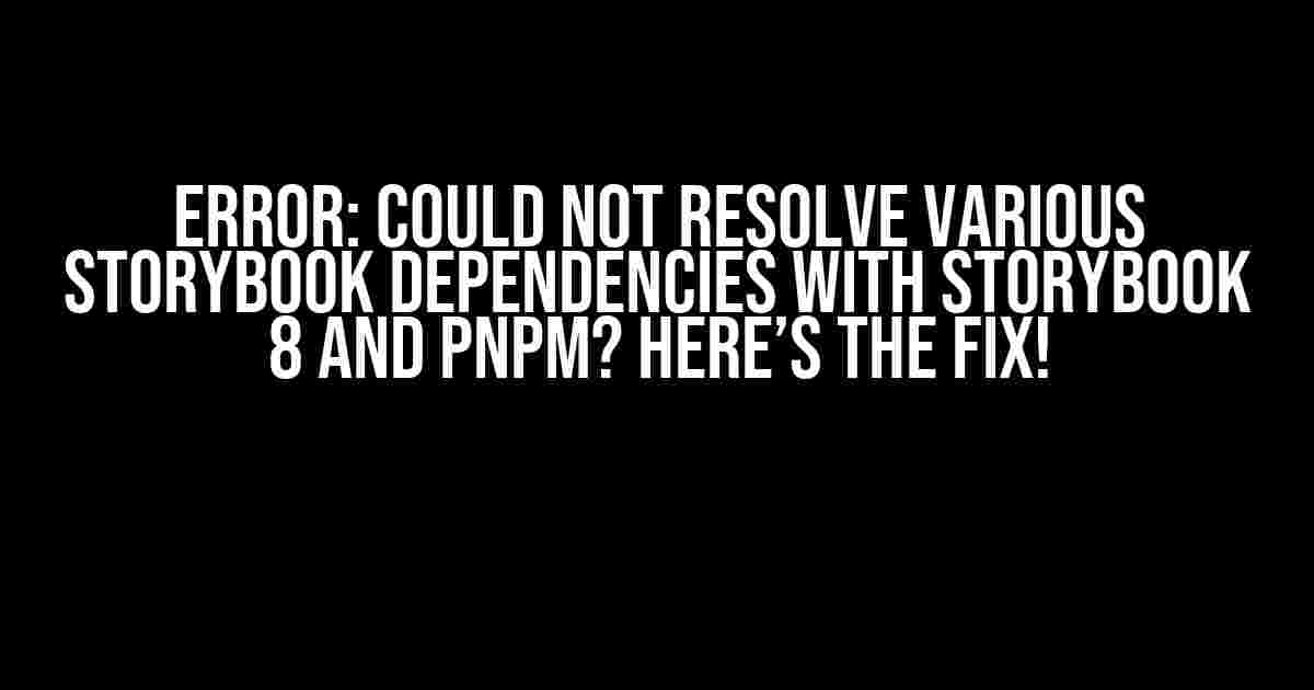 Error: Could not resolve various Storybook dependencies with Storybook 8 and PNPM? Here’s the Fix!