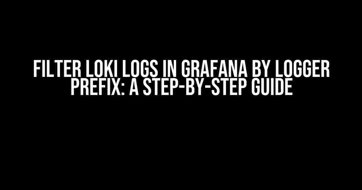 Filter Loki Logs in Grafana by Logger Prefix: A Step-by-Step Guide