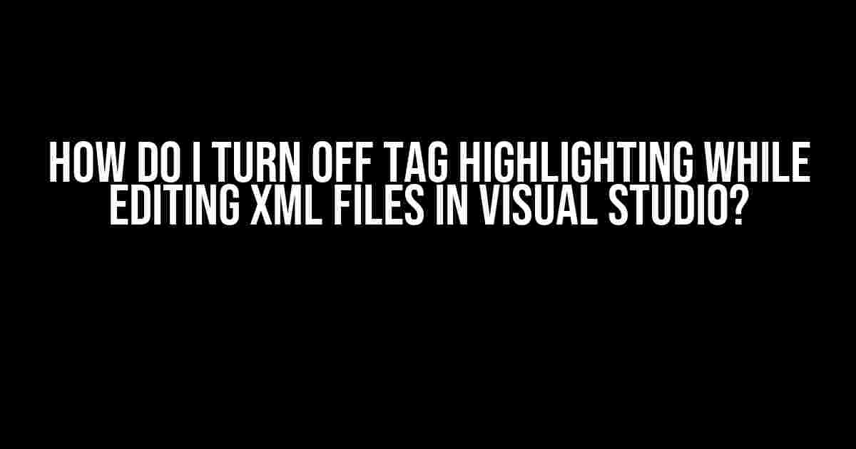 How do I Turn Off Tag Highlighting while Editing XML Files in Visual Studio?