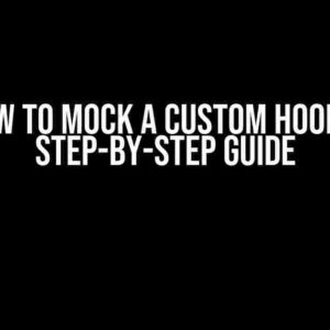 How to Mock a Custom Hook: A Step-by-Step Guide