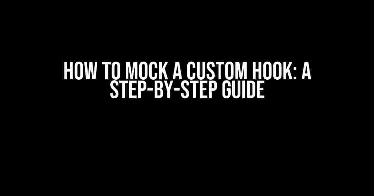 How to Mock a Custom Hook: A Step-by-Step Guide