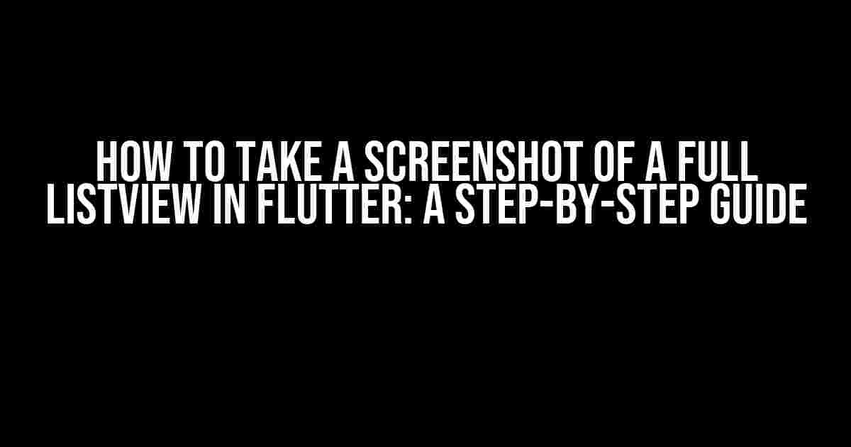 How to Take a Screenshot of a Full ListView in Flutter: A Step-by-Step Guide