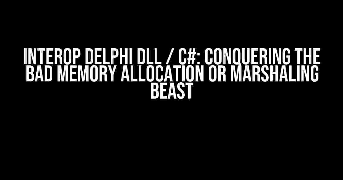 Interop Delphi DLL / C#: Conquering the Bad Memory Allocation or Marshaling Beast