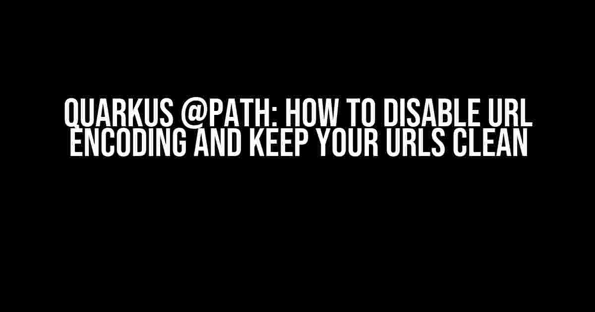 Quarkus @Path: How to Disable URL Encoding and Keep Your URLs Clean