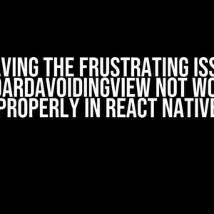 Solving the Frustrating Issue: KeyboardAvoidingView not Working Properly in React Native