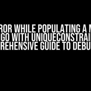 Type Error while populating a model in Django with UniqueConstraint: A Comprehensive Guide to Debugging