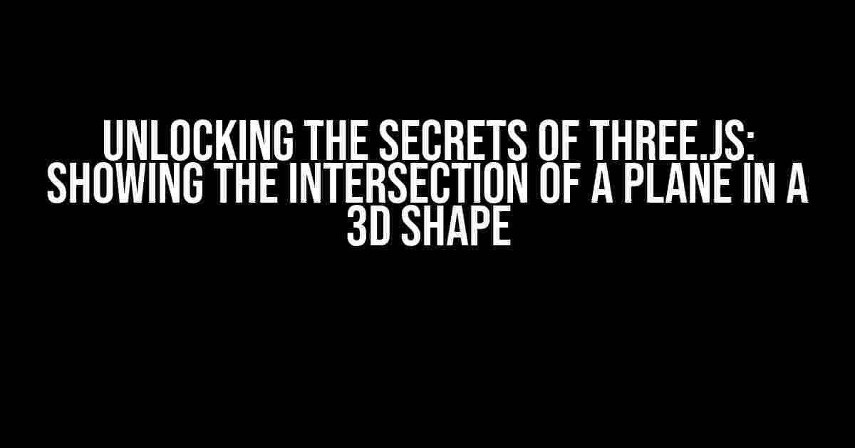 Unlocking the Secrets of Three.js: Showing the Intersection of a Plane in a 3D Shape