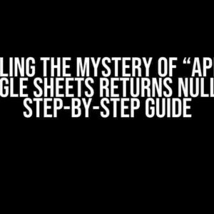 Unraveling the Mystery of “Appscript Google Sheets Returns Null”: A Step-by-Step Guide