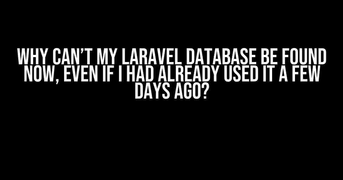 Why Can’t My Laravel Database be Found Now, Even if I Had Already Used it a Few Days Ago?